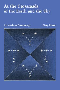 At the Crossroads of the Earth and the Sky An Andean Cosmology  9780292704046 Front Cover