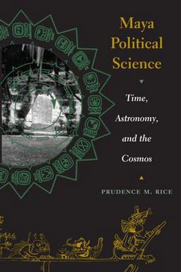 Maya Political Science Time, Astronomy, and the Cosmos  9780292705692 Front Cover