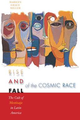Rise and Fall of the Cosmic Race The Cult of Mestizaje in Latin America  9780292705968 Front Cover