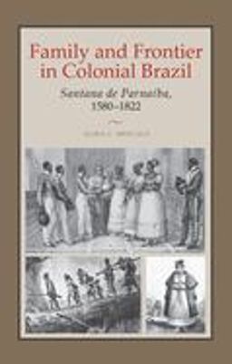 Family and Frontier in Colonial Brazil Santana de Parnaï¿½ba, 1580-1822  9780292706521 Front Cover