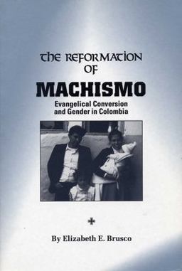 Reformation of Machismo Evangelical Conversion and Gender in Colombia  9780292708211 Front Cover
