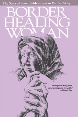 Border Healing Woman The Story of Jewel Babb As Told to Pat LittleDog (second Edition) 2nd 9780292708228 Front Cover