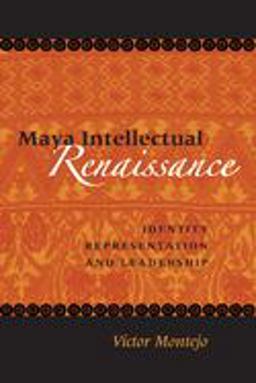 Maya Intellectual Renaissance Identity, Representation, and Leadership  9780292709393 Front Cover