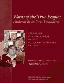 Words of the True Peoples (Palabras de los Seres Verdaderos) Anthology of Contemporary Mexican Indigenous-Language Writers (Antologï¿½a de Escritores Actuales en Lenguas Indï¿½genas de Mï¿½xico)  9780292709560 Front Cover