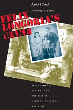 Felix Longoria's Wake Bereavement, Racism, and the Rise of Mexican American Activism  9780292712492 Front Cover