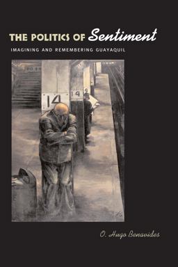 Politics of Sentiment Imagining and Remembering Guayaquil  9780292713369 Front Cover