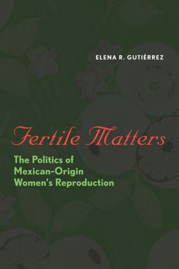 Fertile Matters The Politics of Mexican-Origin Women's Reproduction  9780292716827 Front Cover