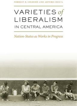 Varieties of Liberalism in Central America Nation-States As Works in Progress  9780292717213 Front Cover