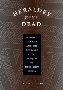 Heraldry for the Dead Memory, Identity, and the Engraved Stone Plaques of Neolithic Iberia  9780292718234 Front Cover