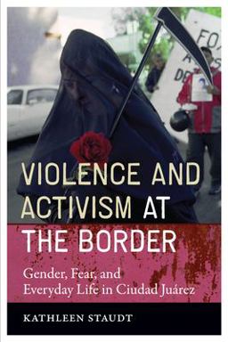 Violence and Activism at the Border Gender, Fear, and Everyday Life in Ciudad Juarez  9780292718241 Front Cover