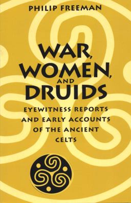 War, Women, and Druids Eyewitness Reports and Early Accounts of the Ancient Celts  9780292718364 Front Cover