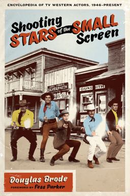 Shooting Stars of the Small Screen Encyclopedia of TV Western Actors, 1946-Present  9780292718494 Front Cover