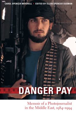 Danger Pay Memoir of a Photojournalist in the Middle East, 1984-1994  9780292718821 Front Cover