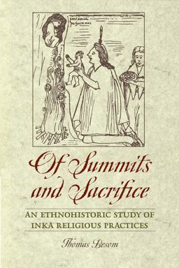 Of Summits and Sacrifice An Ethnohistoric Study of Inka Religious Practices  9780292719774 Front Cover