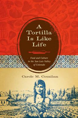 Tortilla Is Like Life Food and Culture in the San Luis Valley of Colorado  9780292719811 Front Cover
