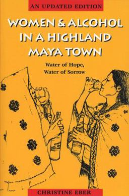 Women and Alcohol in a Highland Maya Town Water of Hope, Water of Sorrow 2nd 9780292721043 Front Cover