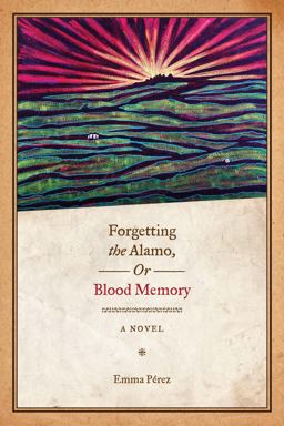 Forgetting the Alamo, or, Blood Memory A Novel  9780292721289 Front Cover