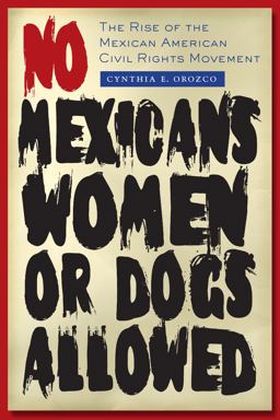 No Mexicans, Women, or Dogs Allowed The Rise of the Mexican American Civil Rights Movement  9780292721326 Front Cover