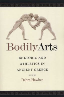 Bodily Arts Rhetoric and Athletics in Ancient Greece  9780292721401 Front Cover
