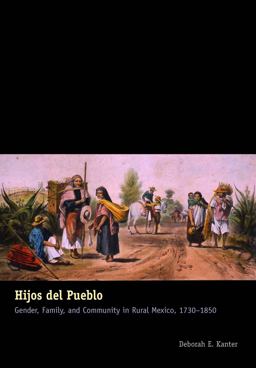 Hijos Del Pueblo Gender, Family, and Community in Rural Mexico, 1730-1850  9780292721562 Front Cover