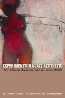 Experiments in a Jazz Aesthetic Art, Activism, Academia, and the Austin Project  9780292722873 Front Cover