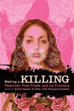 Making a Killing Femicide, Free Trade, and la Frontera  9780292723177 Front Cover