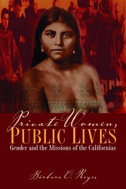 Private Women, Public Lives Gender and the Missions of the Californias  9780292723474 Front Cover