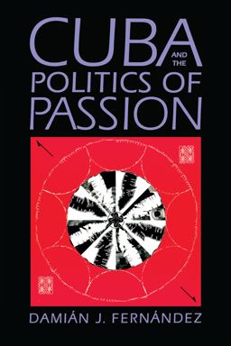 Cuba and the Politics of Passion  9780292725201 Front Cover