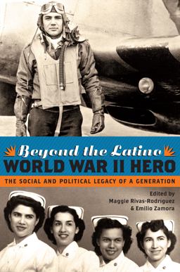 Beyond the Latino World War II Hero The Social and Political Legacy of a Generation  9780292725805 Front Cover