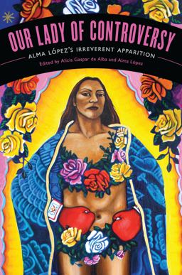 Our Lady of Controversy Alma lÃ³pez's Irreverent Apparition  9780292726420 Front Cover