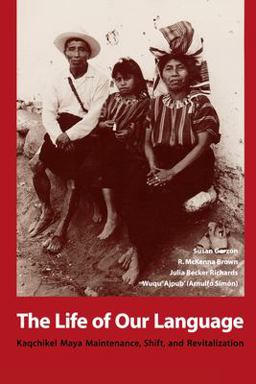 Life of Our Language Kaqchikel Maya Maintenance, Shift, and Revitalization  9780292728141 Front Cover