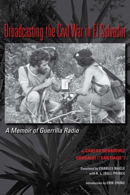 Broadcasting the Civil War in el Salvador A Memoir of Guerrilla Radio  9780292728950 Front Cover
