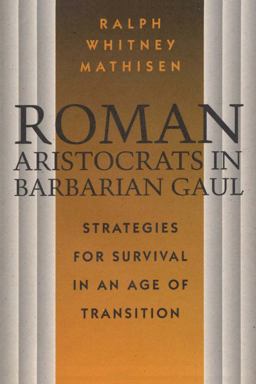 Roman Aristocrats in Barbarian Gaul Strategies for Survival in an Age of Transition  9780292729834 Front Cover