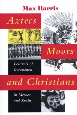 Aztecs, Moors, and Christians Festivals of Reconquest in Mexico and Spain  9780292731325 Front Cover