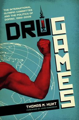 Drug Games The International Olympic Committee and the Politics of Doping, 1960-2008  9780292737495 Front Cover
