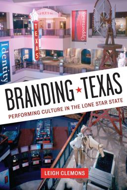 Branding Texas Performing Culture in the Lone Star State  9780292739376 Front Cover
