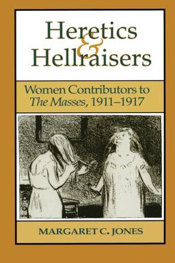 Heretics and Hellraisers Women Contributors to the Masses, 1911-1917  9780292740273 Front Cover