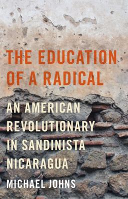 Education of a Radical An American Revolutionary in Sandinista Nicaragua  9780292743861 Front Cover