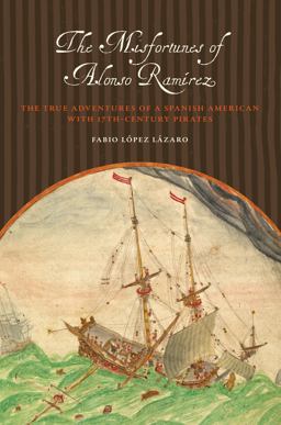 Misfortunes of Alonso Ramï¿½rez The True Adventures of a Spanish American with 17th-Century Pirates  9780292743892 Front Cover