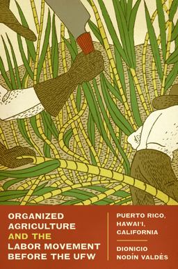 Organized Agriculture and the Labor Movement Before the UFW Puerto Rico, Hawai'i, California  9780292743960 Front Cover