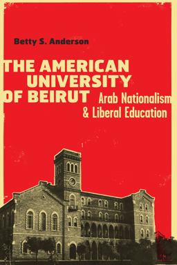 American University of Beirut Arab Nationalism and Liberal Education  9780292747661 Front Cover