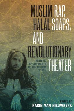 Muslim Rap, Halal Soaps, and Revolutionary Theater Artistic Developments in the Muslim World  9780292747685 Front Cover