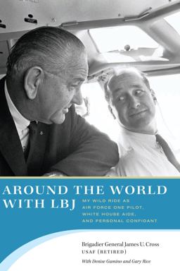 Around the World with LBJ My Wild Ride As Air Force One Pilot, White House Aide, and Personal Confidant  9780292747777 Front Cover