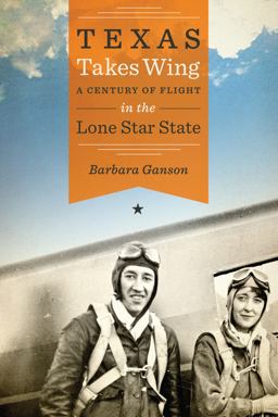 Texas Takes Wing A Century of Flight in the Lone Star State  9780292754089 Front Cover