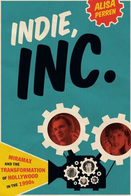 Indie, Inc Miramax and the Transformation of Hollywood in The 1990s  9780292754355 Front Cover