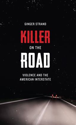 Killer on the Road Violence and the American Interstate  9780292757523 Front Cover