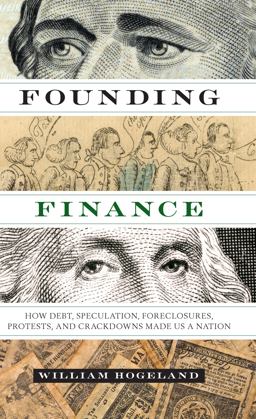 Founding Finance How Debt, Speculation, Foreclosures, Protests, and Crackdowns Made Us a Nation  9780292757530 Front Cover