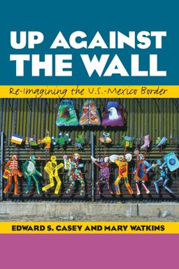 Up Against the Wall Re-Imagining the U. S. -Mexico Border  9780292759381 Front Cover