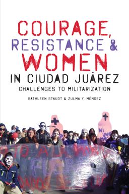 Courage, Resistance, and Women in Ciudad Juï¿½rez Challenges to Militarization  9780292763586 Front Cover