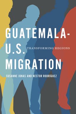 Guatemala-U. S. Migration Transforming Regions  9780292768260 Front Cover